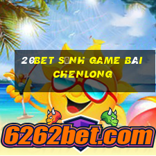 20bet Sảnh game bài Chenlong