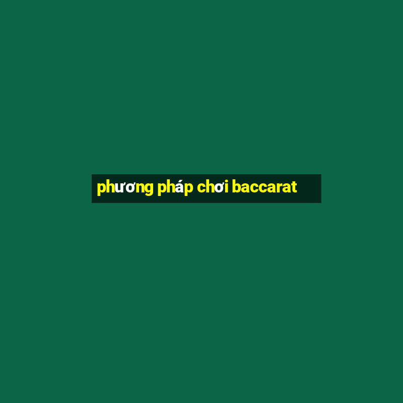 phuong phap choi baccarat