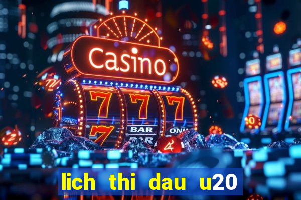 lich thi dau u20 the gioi