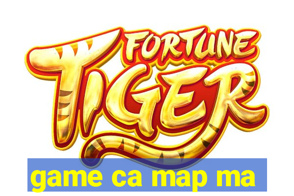 game ca map ma