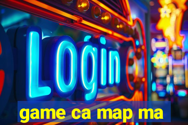 game ca map ma