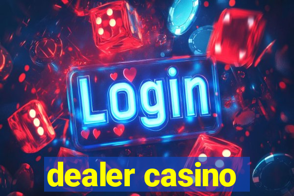 dealer casino