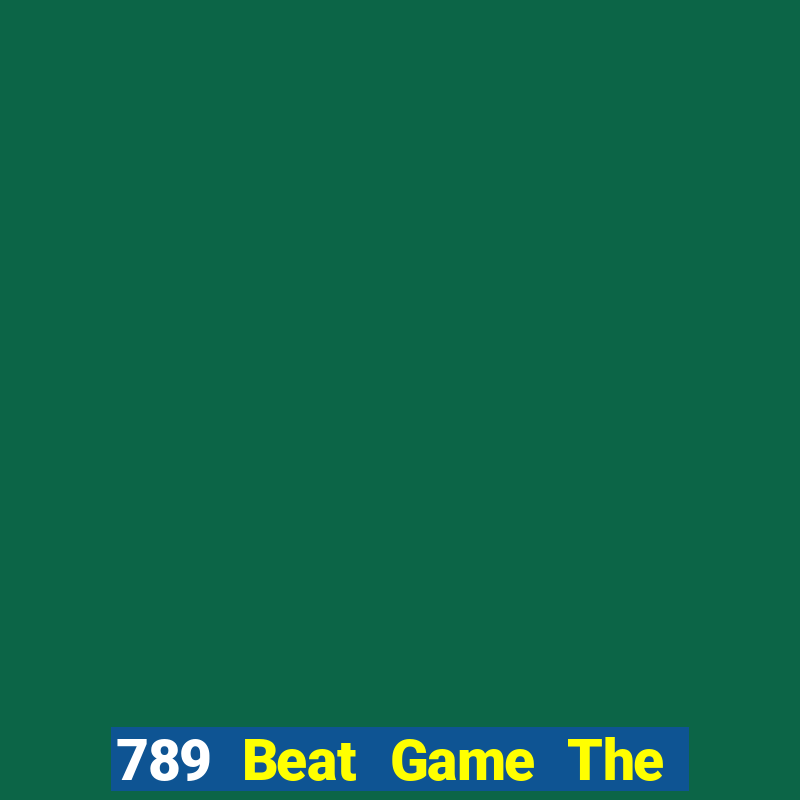 789 Beat Game The Bài Hay Nhất 2021