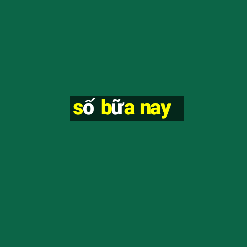 số bữa nay