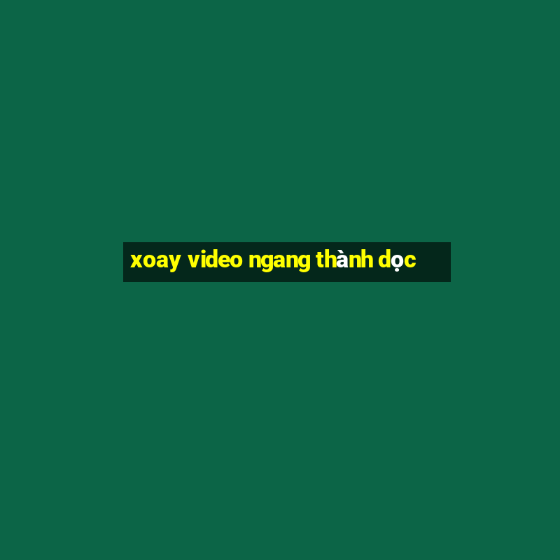 xoay video ngang thành dọc