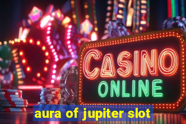 aura of jupiter slot