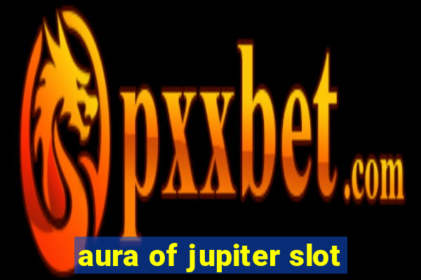 aura of jupiter slot