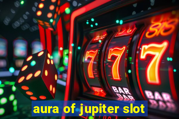 aura of jupiter slot