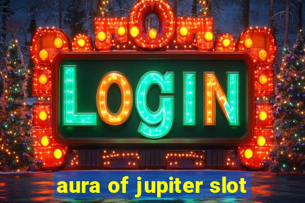 aura of jupiter slot