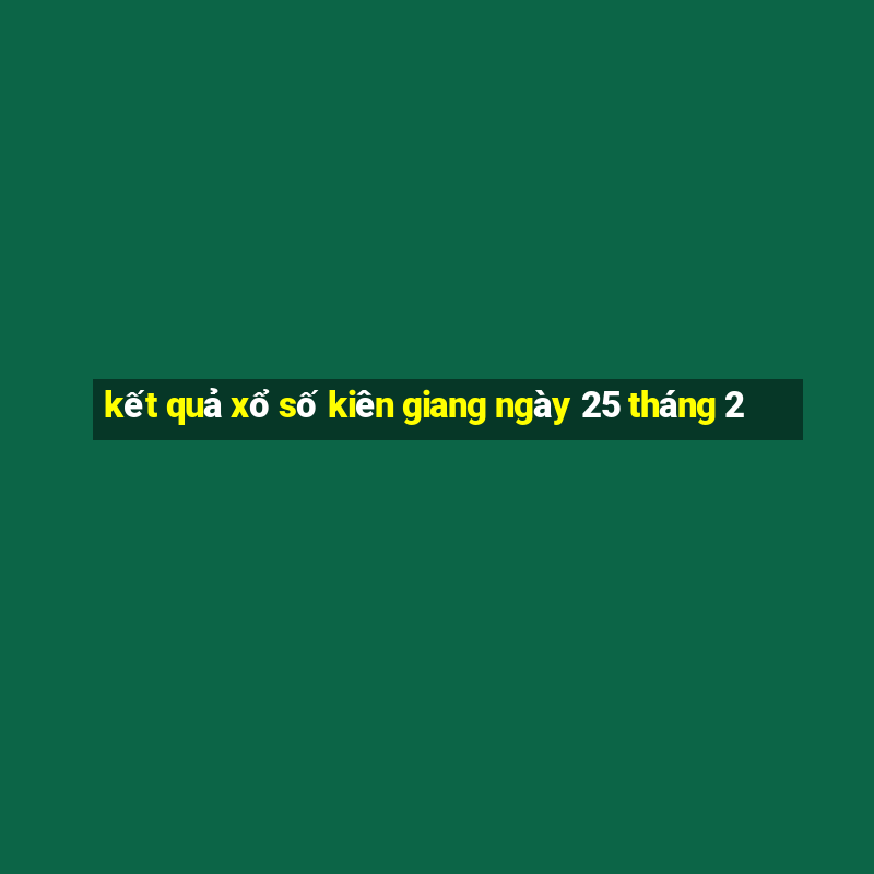 kết quả xổ số kiên giang ngày 25 tháng 2