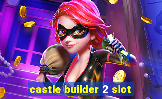 castle builder 2 slot