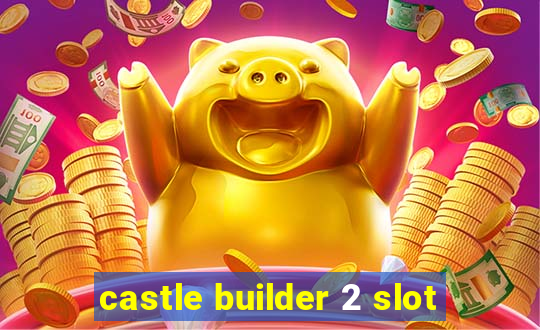 castle builder 2 slot