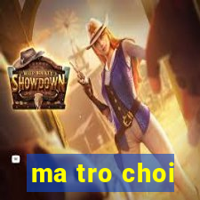 ma tro choi