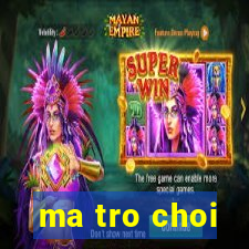 ma tro choi