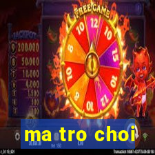 ma tro choi