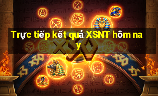 Trực tiếp kết quả XSNT hôm nay