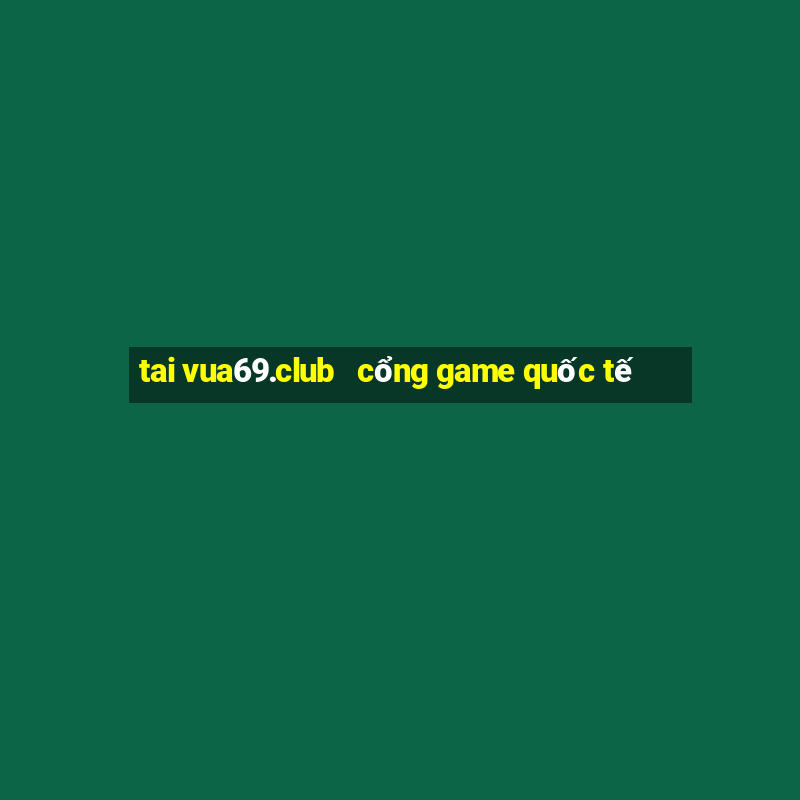 tai vua69.club   cổng game quốc tế