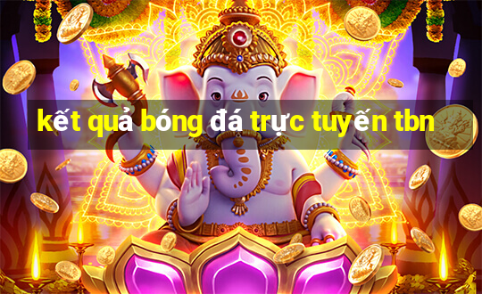 kết quả bóng đá trực tuyến tbn