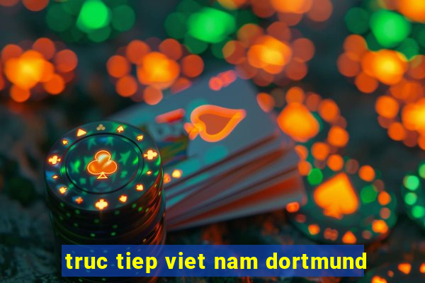 truc tiep viet nam dortmund