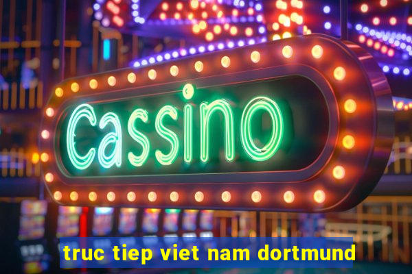 truc tiep viet nam dortmund