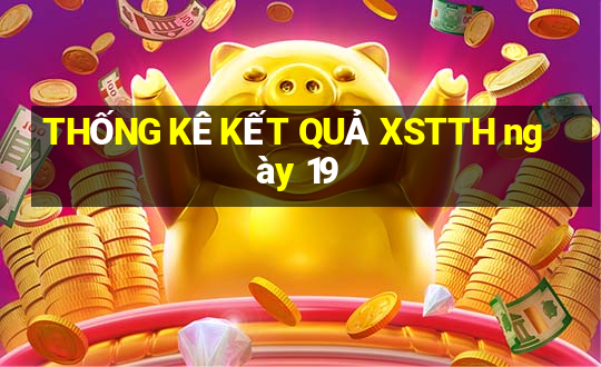 THỐNG KÊ KẾT QUẢ XSTTH ngày 19