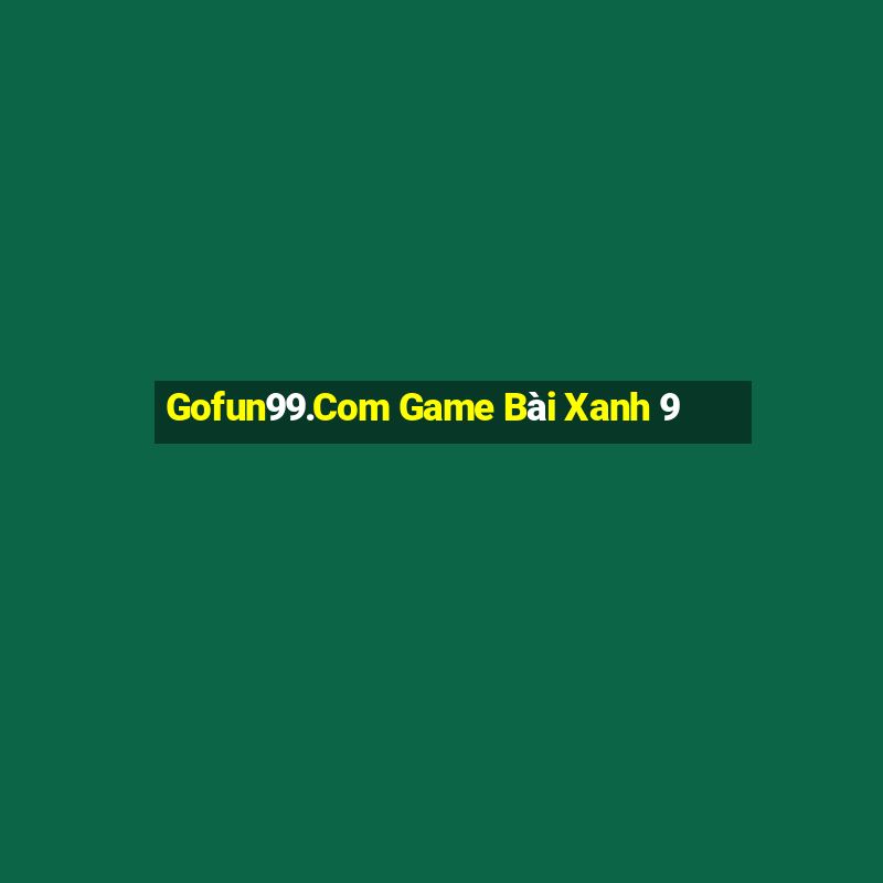 Gofun99.Com Game Bài Xanh 9