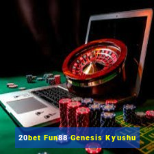 20bet Fun88 Genesis Kyushu