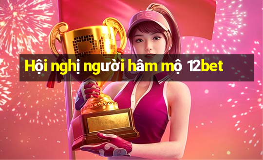 Hội nghị người hâm mộ 12bet