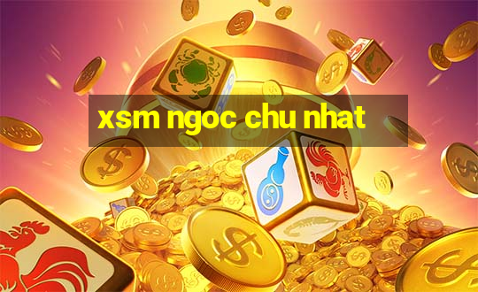 xsm ngoc chu nhat