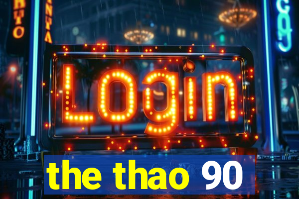 the thao 90