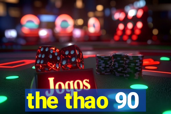 the thao 90