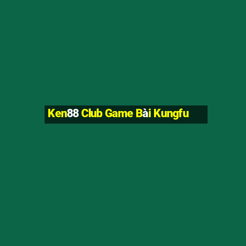 Ken88 Club Game Bài Kungfu