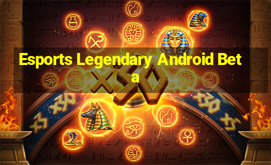 Esports Legendary Android Beta