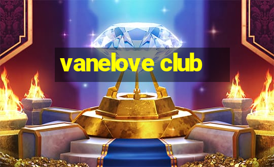 vanelove club