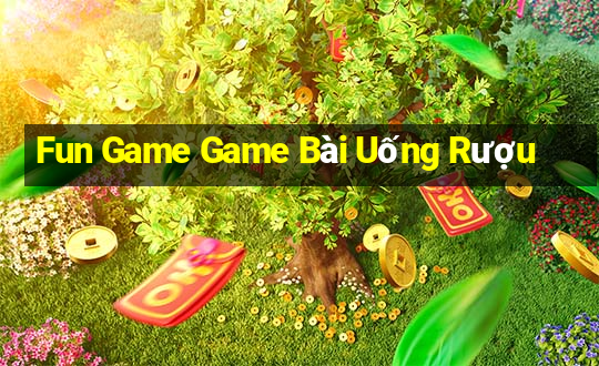 Fun Game Game Bài Uống Rượu