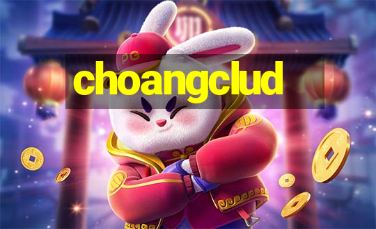 choangclud