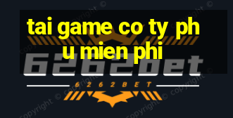 tai game co ty phu mien phi