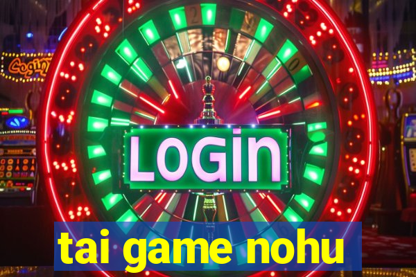 tai game nohu