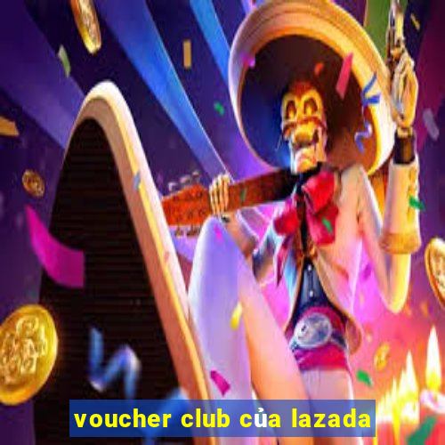 voucher club của lazada