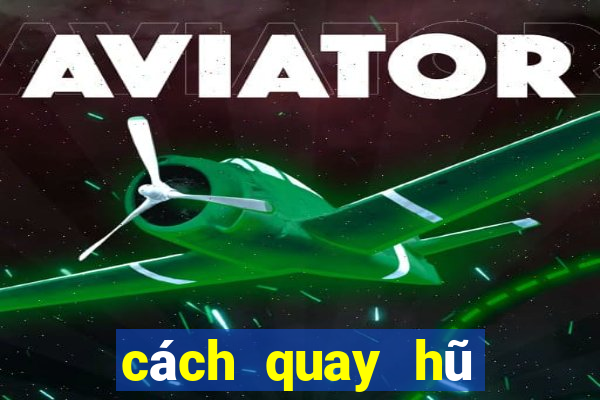 cách quay hũ dễ nổ nhất