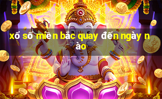 xổ số miền bắc quay đến ngày nào