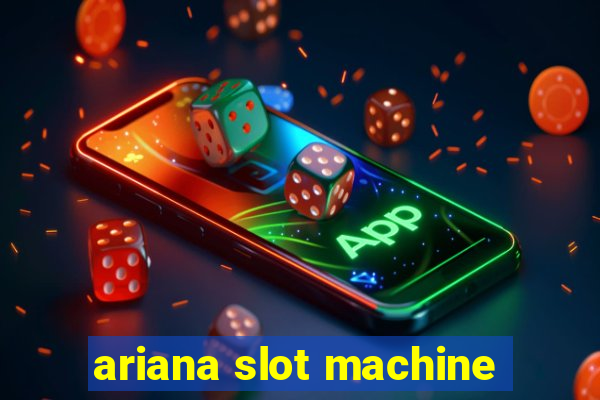 ariana slot machine