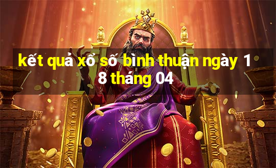 kết quả xổ số bình thuận ngày 18 tháng 04