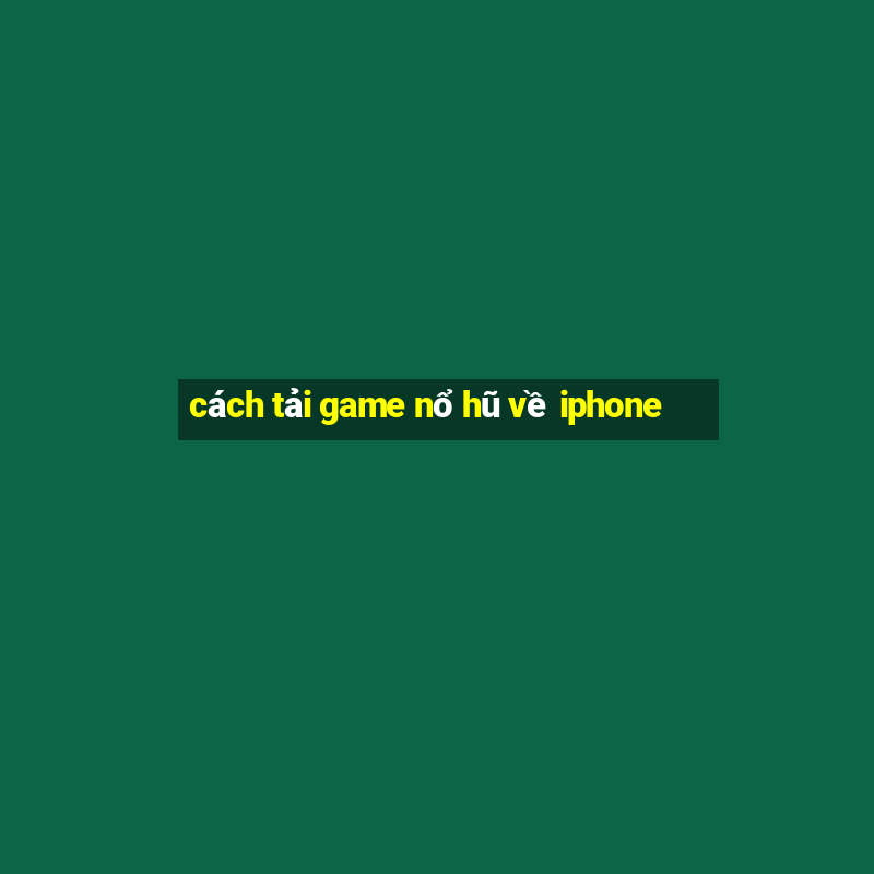 cách tải game nổ hũ về iphone