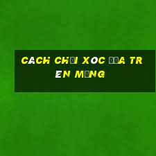 cách chơi xóc đĩa trên mạng