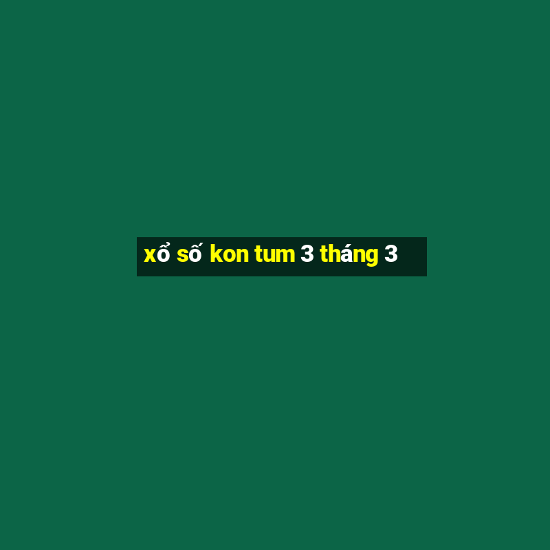 xổ số kon tum 3 tháng 3