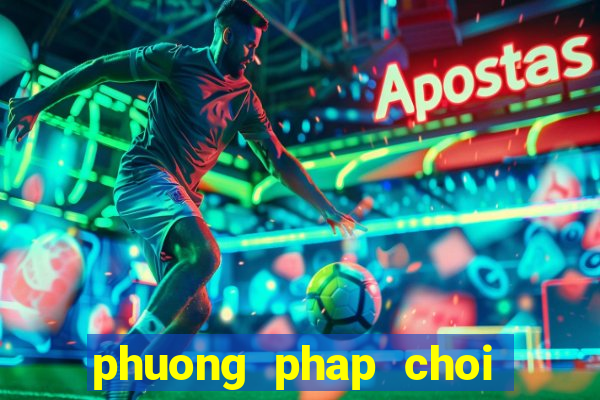 phuong phap choi de hieu qua