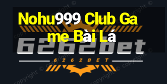 Nohu999 Club Game Bài Lá