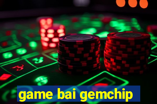 game bai gemchip