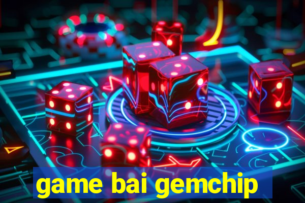 game bai gemchip